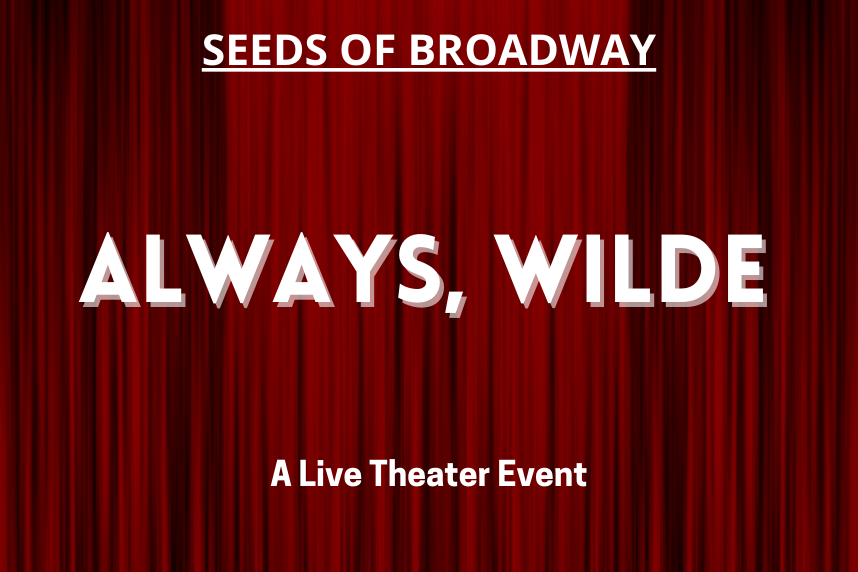 Seeds of Broadway - ALWAYS, WILDE - A Live Theater Event